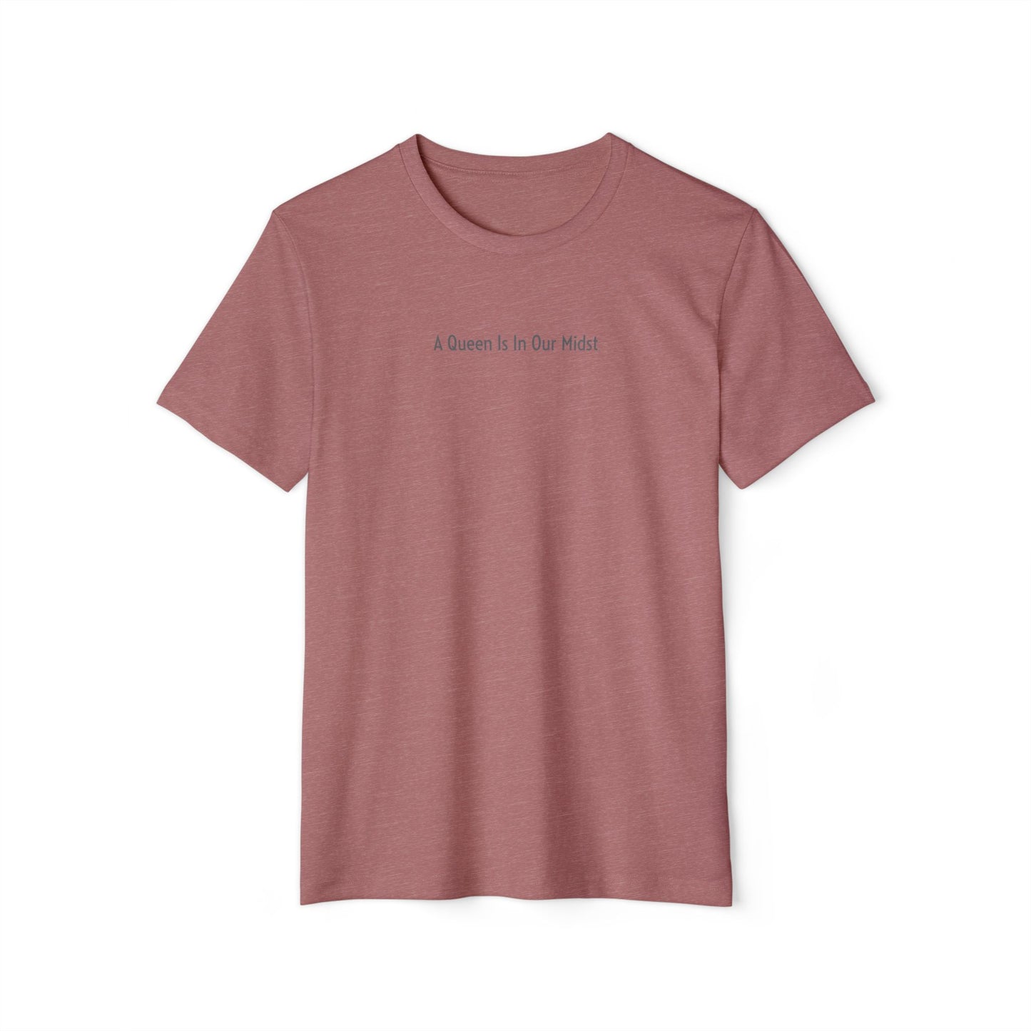 A Queen Is In Our Midst™ Recycled Organic T-Shirt - Gray on Mauve (1st Edition)