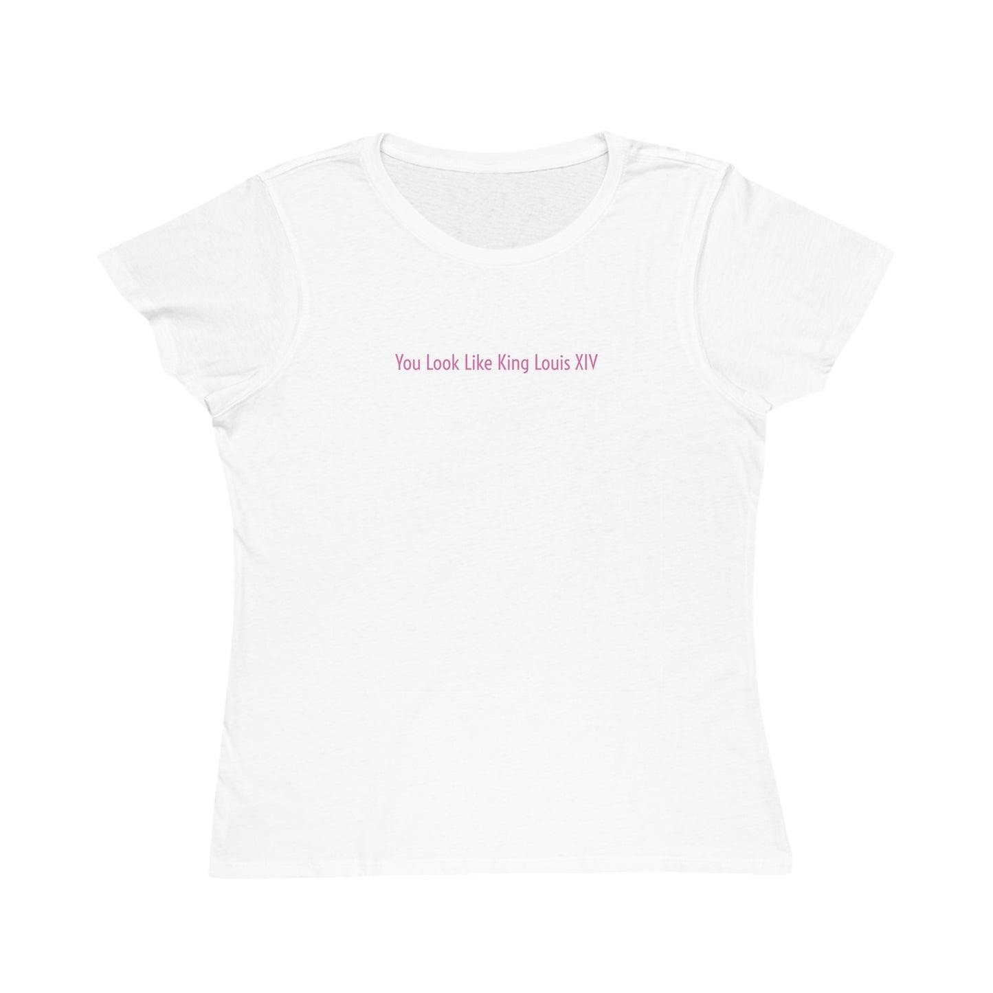 You Look Like King Louis XIV™ (A Collection of Kissed By The Earth™) Organic Women's Classic T-Shirt - Pink on White (1st Edition)